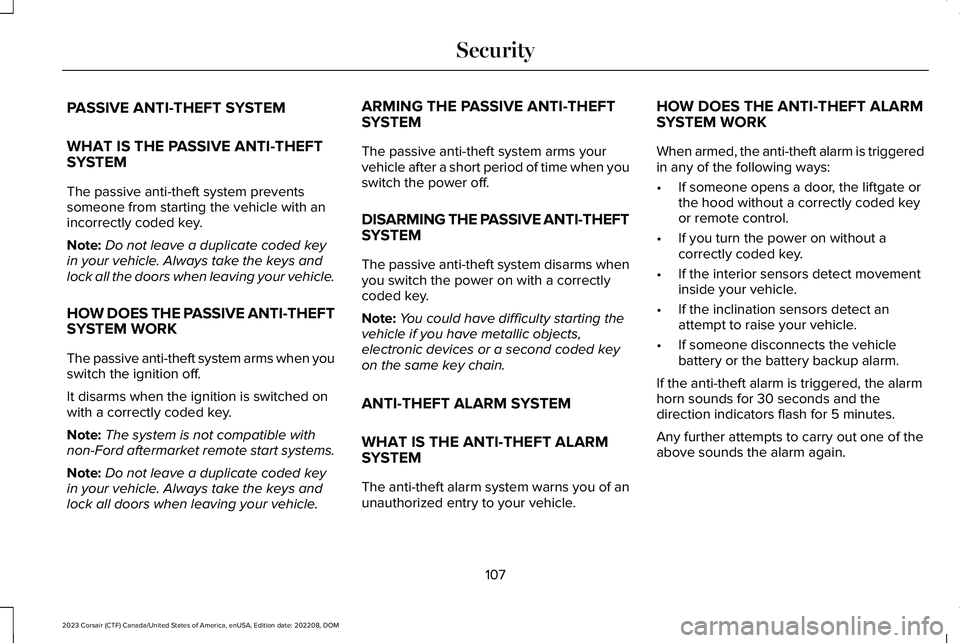 LINCOLN CORSAIR 2023 Owners Manual PASSIVE ANTI-THEFT SYSTEM
WHAT IS THE PASSIVE ANTI-THEFTSYSTEM
The passive anti-theft system preventssomeone from starting the vehicle with anincorrectly coded key.
Note:Do not leave a duplicate coded LINCOLN CORSAIR 2023 Owners Manual PASSIVE ANTI-THEFT SYSTEM
WHAT IS THE PASSIVE ANTI-THEFTSYSTEM
The passive anti-theft system preventssomeone from starting the vehicle with anincorrectly coded key.
Note:Do not leave a duplicate coded