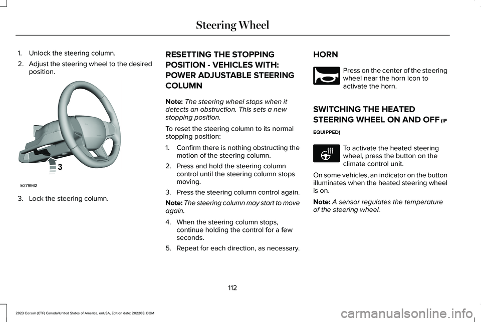LINCOLN CORSAIR 2023 Owners Manual 1.Unlock the steering column.
2.Adjust the steering wheel to the desiredposition.
3.Lock the steering column.
RESETTING THE STOPPING
POSITION - VEHICLES WITH:
POWER ADJUSTABLE STEERING
COLUMN
Note:The LINCOLN CORSAIR 2023 Owners Manual 1.Unlock the steering column.
2.Adjust the steering wheel to the desiredposition.
3.Lock the steering column.
RESETTING THE STOPPING
POSITION - VEHICLES WITH:
POWER ADJUSTABLE STEERING
COLUMN
Note:The
