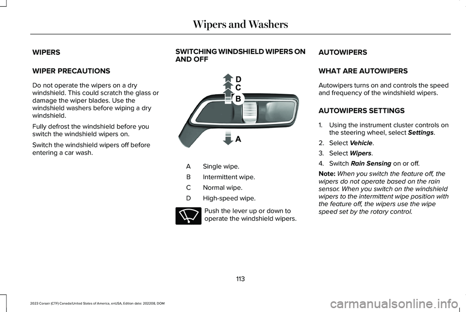 LINCOLN CORSAIR 2023 Owners Manual WIPERS
WIPER PRECAUTIONS
Do not operate the wipers on a drywindshield. This could scratch the glass ordamage the wiper blades. Use thewindshield washers before wiping a drywindshield.
Fully defrost th LINCOLN CORSAIR 2023 Owners Manual WIPERS
WIPER PRECAUTIONS
Do not operate the wipers on a drywindshield. This could scratch the glass ordamage the wiper blades. Use thewindshield washers before wiping a drywindshield.
Fully defrost th