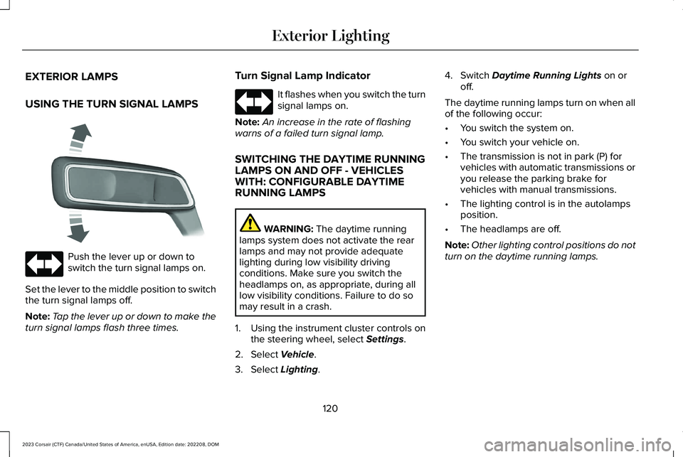 LINCOLN CORSAIR 2023  Owners Manual EXTERIOR LAMPS
USING THE TURN SIGNAL LAMPS
Push the lever up or down toswitch the turn signal lamps on.
Set the lever to the middle position to switchthe turn signal lamps off.
Note:Tap the lever up o