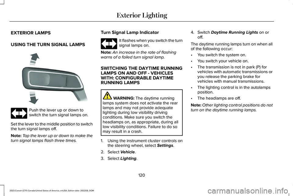 LINCOLN CORSAIR 2023 Owners Manual EXTERIOR LAMPS
USING THE TURN SIGNAL LAMPS
Push the lever up or down toswitch the turn signal lamps on.
Set the lever to the middle position to switchthe turn signal lamps off.
Note:Tap the lever up o LINCOLN CORSAIR 2023 Owners Manual EXTERIOR LAMPS
USING THE TURN SIGNAL LAMPS
Push the lever up or down toswitch the turn signal lamps on.
Set the lever to the middle position to switchthe turn signal lamps off.
Note:Tap the lever up o