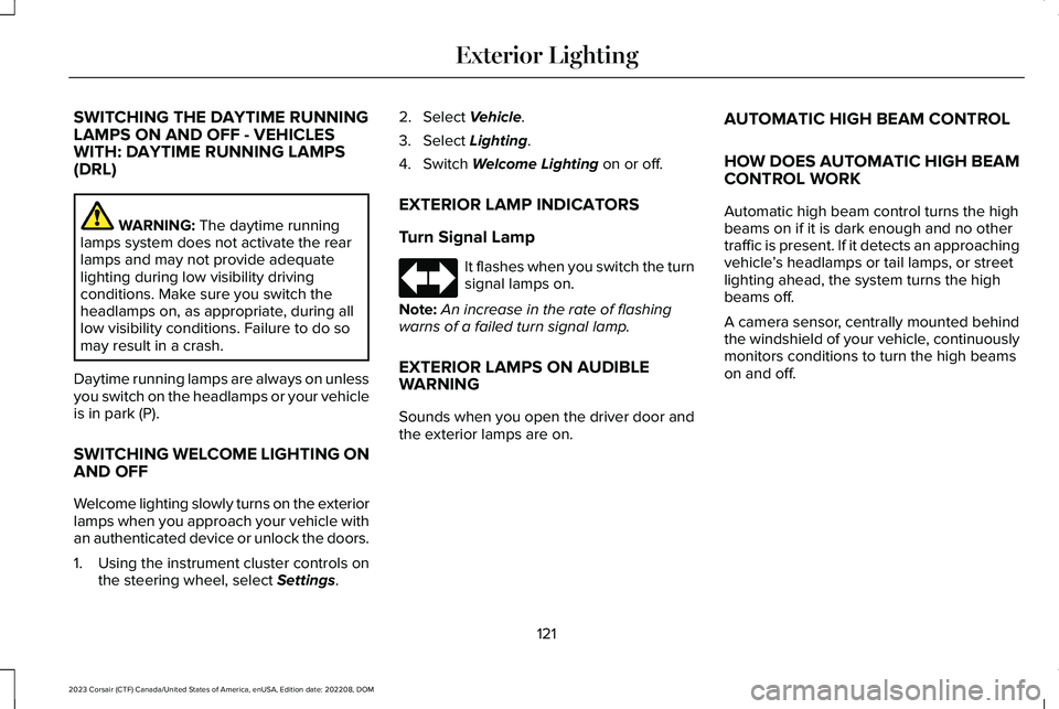 LINCOLN CORSAIR 2023 Owners Manual SWITCHING THE DAYTIME RUNNINGLAMPS ON AND OFF - VEHICLESWITH: DAYTIME RUNNING LAMPS(DRL)
WARNING: The daytime runninglamps system does not activate the rearlamps and may not provide adequatelighting d LINCOLN CORSAIR 2023 Owners Manual SWITCHING THE DAYTIME RUNNINGLAMPS ON AND OFF - VEHICLESWITH: DAYTIME RUNNING LAMPS(DRL)
WARNING: The daytime runninglamps system does not activate the rearlamps and may not provide adequatelighting d