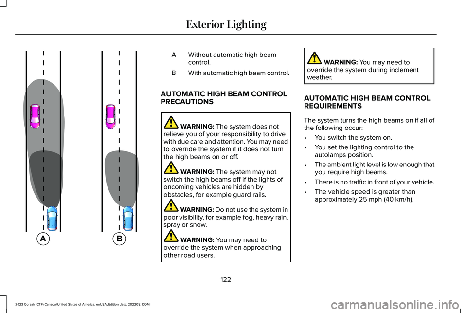 LINCOLN CORSAIR 2023 Owners Manual Without automatic high beamcontrol.A
With automatic high beam control.B
AUTOMATIC HIGH BEAM CONTROLPRECAUTIONS
WARNING: The system does notrelieve you of your responsibility to drivewith due care and LINCOLN CORSAIR 2023 Owners Manual Without automatic high beamcontrol.A
With automatic high beam control.B
AUTOMATIC HIGH BEAM CONTROLPRECAUTIONS
WARNING: The system does notrelieve you of your responsibility to drivewith due care and
