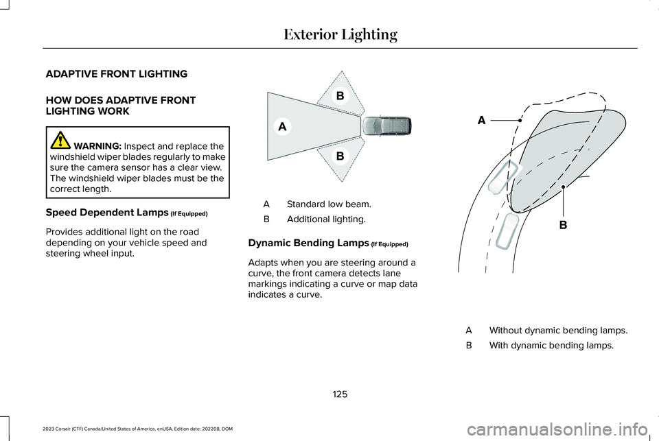 LINCOLN CORSAIR 2023 Owners Manual ADAPTIVE FRONT LIGHTING
HOW DOES ADAPTIVE FRONTLIGHTING WORK
WARNING: Inspect and replace thewindshield wiper blades regularly to makesure the camera sensor has a clear view.The windshield wiper blade LINCOLN CORSAIR 2023 Owners Manual ADAPTIVE FRONT LIGHTING
HOW DOES ADAPTIVE FRONTLIGHTING WORK
WARNING: Inspect and replace thewindshield wiper blades regularly to makesure the camera sensor has a clear view.The windshield wiper blade