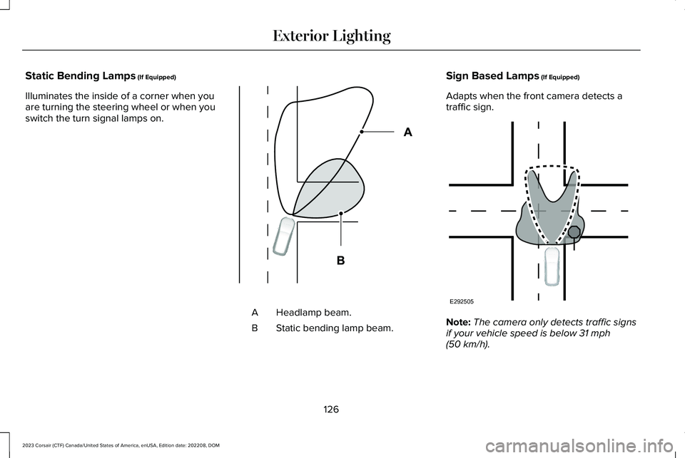 LINCOLN CORSAIR 2023 Owners Manual Static Bending Lamps (If Equipped)
Illuminates the inside of a corner when youare turning the steering wheel or when youswitch the turn signal lamps on.
Headlamp beam.A
Static bending lamp beam.B
Sign LINCOLN CORSAIR 2023 Owners Manual Static Bending Lamps (If Equipped)
Illuminates the inside of a corner when youare turning the steering wheel or when youswitch the turn signal lamps on.
Headlamp beam.A
Static bending lamp beam.B
Sign