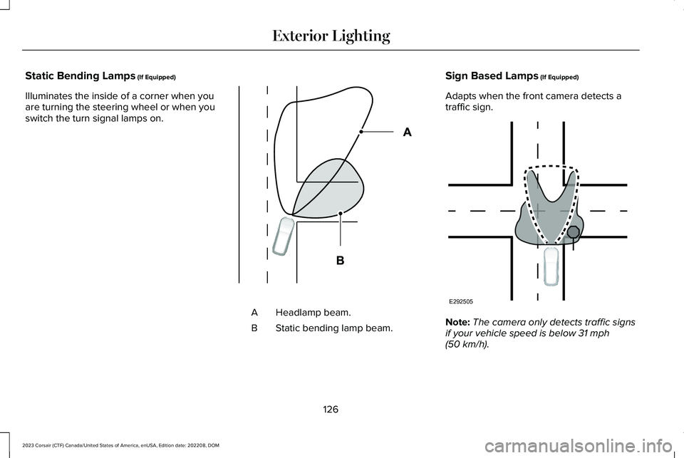 LINCOLN CORSAIR 2023  Owners Manual Static Bending Lamps (If Equipped)
Illuminates the inside of a corner when youare turning the steering wheel or when youswitch the turn signal lamps on.
Headlamp beam.A
Static bending lamp beam.B
Sign