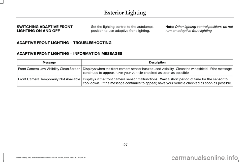 LINCOLN CORSAIR 2023 Owners Manual SWITCHING ADAPTIVE FRONTLIGHTING ON AND OFF
Set the lighting control to the autolampsposition to use adaptive front lighting.Note:Other lighting control positions do notturn on adaptive front lighting LINCOLN CORSAIR 2023 Owners Manual SWITCHING ADAPTIVE FRONTLIGHTING ON AND OFF
Set the lighting control to the autolampsposition to use adaptive front lighting.Note:Other lighting control positions do notturn on adaptive front lighting