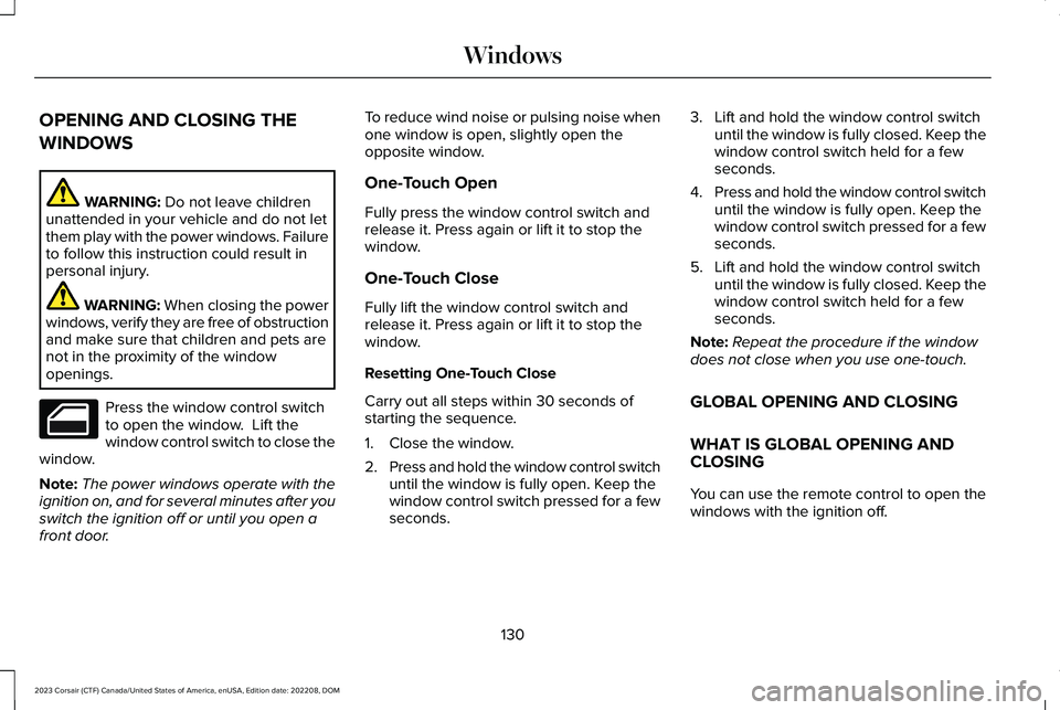 LINCOLN CORSAIR 2023 Owners Manual OPENING AND CLOSING THE
WINDOWS
WARNING: Do not leave childrenunattended in your vehicle and do not letthem play with the power windows. Failureto follow this instruction could result inpersonal injur LINCOLN CORSAIR 2023 Owners Manual OPENING AND CLOSING THE
WINDOWS
WARNING: Do not leave childrenunattended in your vehicle and do not letthem play with the power windows. Failureto follow this instruction could result inpersonal injur