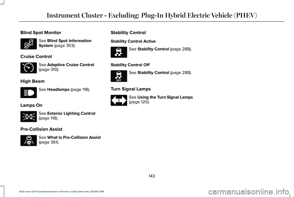 LINCOLN CORSAIR 2023  Owners Manual Blind Spot Monitor
See Blind Spot InformationSystem (page 353).
Cruise Control
See Adaptive Cruise Control(page 310).
High Beam
See Headlamps (page 118).
Lamps On
See Exterior Lighting Control(page 11