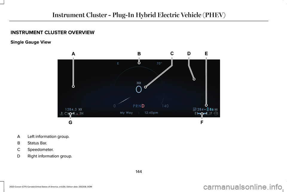 LINCOLN CORSAIR 2023 Owners Manual INSTRUMENT CLUSTER OVERVIEW
Single Gauge View
Left information group.A
Status Bar.B
Speedometer.C
Right information group.D
144
2023 Corsair (CTF) Canada/United States of America, enUSA, Edition date: LINCOLN CORSAIR 2023 Owners Manual INSTRUMENT CLUSTER OVERVIEW
Single Gauge View
Left information group.A
Status Bar.B
Speedometer.C
Right information group.D
144
2023 Corsair (CTF) Canada/United States of America, enUSA, Edition date: