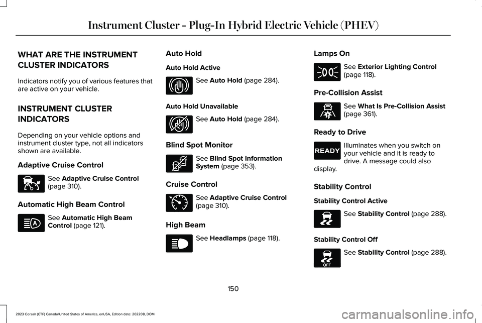 LINCOLN CORSAIR 2023 Owners Manual WHAT ARE THE INSTRUMENT
CLUSTER INDICATORS
Indicators notify you of various features thatare active on your vehicle.
INSTRUMENT CLUSTER
INDICATORS
Depending on your vehicle options andinstrument clust LINCOLN CORSAIR 2023 Owners Manual WHAT ARE THE INSTRUMENT
CLUSTER INDICATORS
Indicators notify you of various features thatare active on your vehicle.
INSTRUMENT CLUSTER
INDICATORS
Depending on your vehicle options andinstrument clust