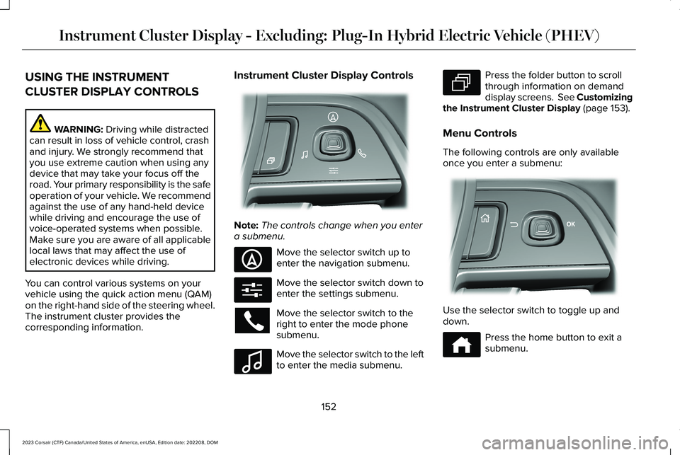 LINCOLN CORSAIR 2023 Owners Manual USING THE INSTRUMENT
CLUSTER DISPLAY CONTROLS
WARNING: Driving while distractedcan result in loss of vehicle control, crashand injury. We strongly recommend thatyou use extreme caution when using anyd LINCOLN CORSAIR 2023 Owners Manual USING THE INSTRUMENT
CLUSTER DISPLAY CONTROLS
WARNING: Driving while distractedcan result in loss of vehicle control, crashand injury. We strongly recommend thatyou use extreme caution when using anyd