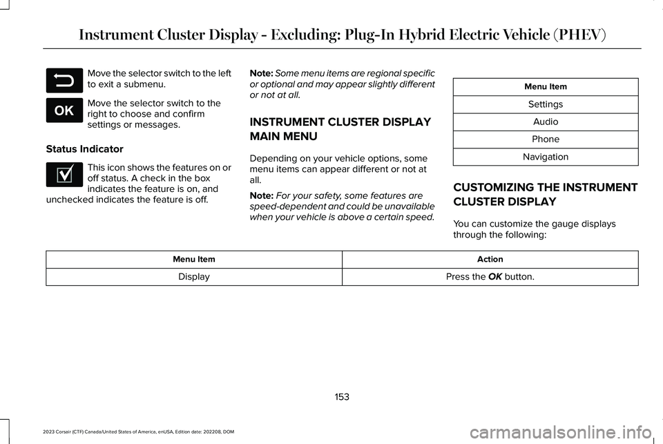 LINCOLN CORSAIR 2023 Owners Manual Move the selector switch to the leftto exit a submenu.
Move the selector switch to theright to choose and confirmsettings or messages.
Status Indicator
This icon shows the features on oroff status. A LINCOLN CORSAIR 2023 Owners Manual Move the selector switch to the leftto exit a submenu.
Move the selector switch to theright to choose and confirmsettings or messages.
Status Indicator
This icon shows the features on oroff status. A