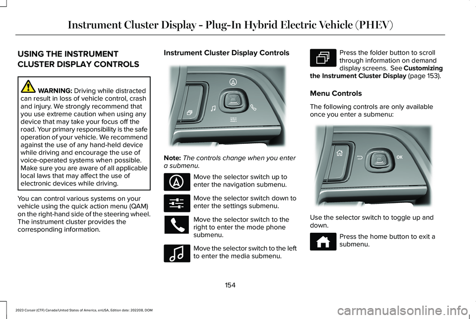 LINCOLN CORSAIR 2023 Owners Manual USING THE INSTRUMENT
CLUSTER DISPLAY CONTROLS
WARNING: Driving while distractedcan result in loss of vehicle control, crashand injury. We strongly recommend thatyou use extreme caution when using anyd LINCOLN CORSAIR 2023 Owners Manual USING THE INSTRUMENT
CLUSTER DISPLAY CONTROLS
WARNING: Driving while distractedcan result in loss of vehicle control, crashand injury. We strongly recommend thatyou use extreme caution when using anyd