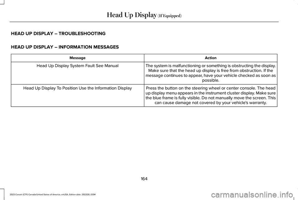 LINCOLN CORSAIR 2023 Owners Manual HEAD UP DISPLAY – TROUBLESHOOTING
HEAD UP DISPLAY – INFORMATION MESSAGES
ActionMessage
The system is malfunctioning or something is obstructing the display.Make sure that the head up display is fr LINCOLN CORSAIR 2023 Owners Manual HEAD UP DISPLAY – TROUBLESHOOTING
HEAD UP DISPLAY – INFORMATION MESSAGES
ActionMessage
The system is malfunctioning or something is obstructing the display.Make sure that the head up display is fr