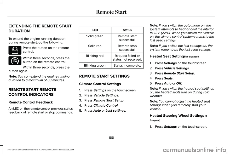 LINCOLN CORSAIR 2023 Owners Manual EXTENDING THE REMOTE START
DURATION
To extend the engine running durationduring remote start, do the following:
Press the button on the remotecontrol.
Within three seconds, press thebutton on the remo LINCOLN CORSAIR 2023 Owners Manual EXTENDING THE REMOTE START
DURATION
To extend the engine running durationduring remote start, do the following:
Press the button on the remotecontrol.
Within three seconds, press thebutton on the remo