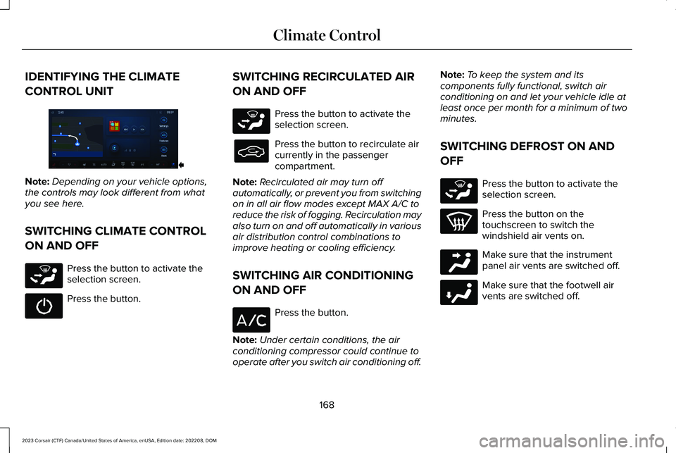 LINCOLN CORSAIR 2023 Owners Manual IDENTIFYING THE CLIMATE
CONTROL UNIT
Note:Depending on your vehicle options,the controls may look different from whatyou see here.
SWITCHING CLIMATE CONTROL
ON AND OFF
Press the button to activate the LINCOLN CORSAIR 2023 Owners Manual IDENTIFYING THE CLIMATE
CONTROL UNIT
Note:Depending on your vehicle options,the controls may look different from whatyou see here.
SWITCHING CLIMATE CONTROL
ON AND OFF
Press the button to activate the