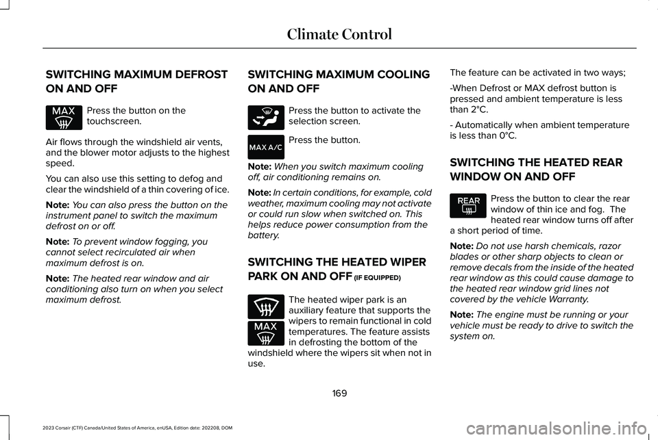 LINCOLN CORSAIR 2023 Owners Manual SWITCHING MAXIMUM DEFROST
ON AND OFF
Press the button on thetouchscreen.
Air flows through the windshield air vents,and the blower motor adjusts to the highestspeed.
You can also use this setting to d LINCOLN CORSAIR 2023 Owners Manual SWITCHING MAXIMUM DEFROST
ON AND OFF
Press the button on thetouchscreen.
Air flows through the windshield air vents,and the blower motor adjusts to the highestspeed.
You can also use this setting to d