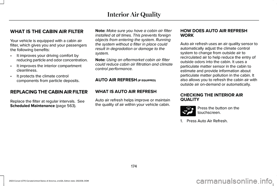 LINCOLN CORSAIR 2023 Owners Manual WHAT IS THE CABIN AIR FILTER
Your vehicle is equipped with a cabin airfilter, which gives you and your passengersthe following benefits:
•It improves your driving comfort byreducing particle and odo LINCOLN CORSAIR 2023 Owners Manual WHAT IS THE CABIN AIR FILTER
Your vehicle is equipped with a cabin airfilter, which gives you and your passengersthe following benefits:
•It improves your driving comfort byreducing particle and odo