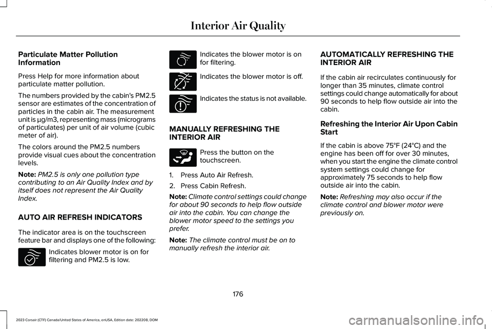 LINCOLN CORSAIR 2023 Owners Manual Particulate Matter PollutionInformation
Press Help for more information aboutparticulate matter pollution.
The numbers provided by the cabin's PM2.5sensor are estimates of the concentration ofpart LINCOLN CORSAIR 2023 Owners Manual Particulate Matter PollutionInformation
Press Help for more information aboutparticulate matter pollution.
The numbers provided by the cabin's PM2.5sensor are estimates of the concentration ofpart