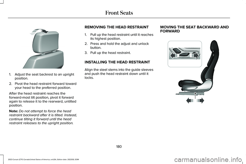 LINCOLN CORSAIR 2023 Owners Manual 1.Adjust the seat backrest to an uprightposition.
2.Pivot the head restraint forward towardyour head to the preferred position.
After the head restraint reaches theforward-most tilt position, pivot it LINCOLN CORSAIR 2023 Owners Manual 1.Adjust the seat backrest to an uprightposition.
2.Pivot the head restraint forward towardyour head to the preferred position.
After the head restraint reaches theforward-most tilt position, pivot it