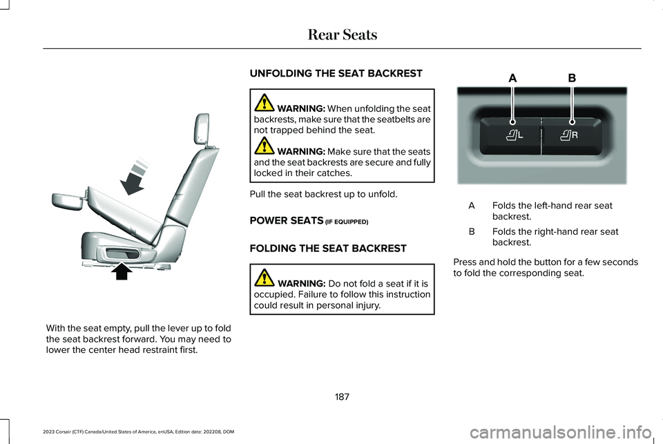 LINCOLN CORSAIR 2023 Owners Manual With the seat empty, pull the lever up to foldthe seat backrest forward. You may need tolower the center head restraint first.
UNFOLDING THE SEAT BACKREST
WARNING: When unfolding the seatbackrests, ma LINCOLN CORSAIR 2023 Owners Manual With the seat empty, pull the lever up to foldthe seat backrest forward. You may need tolower the center head restraint first.
UNFOLDING THE SEAT BACKREST
WARNING: When unfolding the seatbackrests, ma