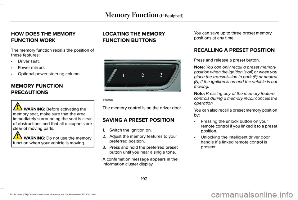 LINCOLN CORSAIR 2023  Owners Manual HOW DOES THE MEMORY
FUNCTION WORK
The memory function recalls the position ofthese features:
•Driver seat.
•Power mirrors.
•Optional power steering column.
MEMORY FUNCTION
PRECAUTIONS
WARNING: B