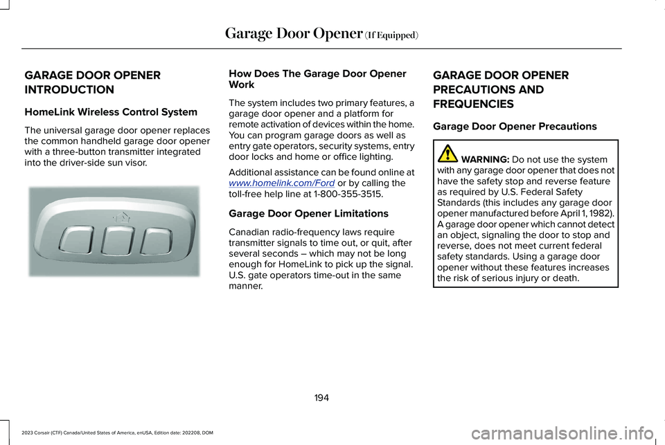 LINCOLN CORSAIR 2023 Owners Manual GARAGE DOOR OPENER
INTRODUCTION
HomeLink Wireless Control System
The universal garage door opener replacesthe common handheld garage door openerwith a three-button transmitter integratedinto the drive LINCOLN CORSAIR 2023 Owners Manual GARAGE DOOR OPENER
INTRODUCTION
HomeLink Wireless Control System
The universal garage door opener replacesthe common handheld garage door openerwith a three-button transmitter integratedinto the drive