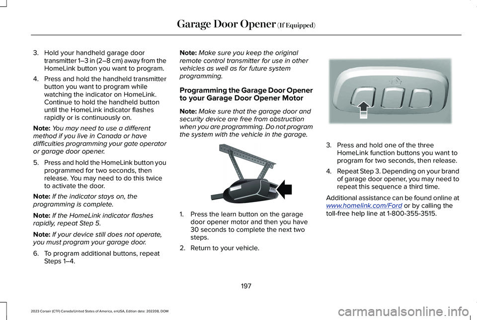 LINCOLN CORSAIR 2023 Owners Manual 3.Hold your handheld garage doortransmitter 1–3 in (2–8 cm) away from theHomeLink button you want to program.
4.Press and hold the handheld transmitterbutton you want to program whilewatching the LINCOLN CORSAIR 2023 Owners Manual 3.Hold your handheld garage doortransmitter 1–3 in (2–8 cm) away from theHomeLink button you want to program.
4.Press and hold the handheld transmitterbutton you want to program whilewatching the