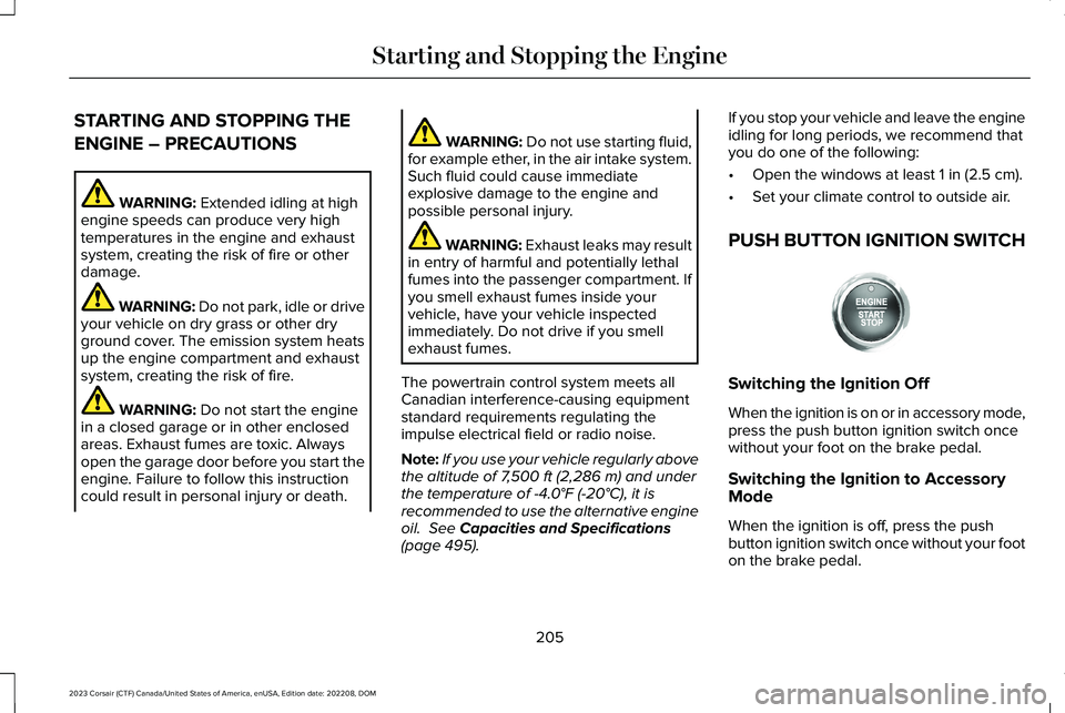 LINCOLN CORSAIR 2023 Owners Manual STARTING AND STOPPING THE
ENGINE – PRECAUTIONS
WARNING: Extended idling at highengine speeds can produce very hightemperatures in the engine and exhaustsystem, creating the risk of fire or otherdama LINCOLN CORSAIR 2023 Owners Manual STARTING AND STOPPING THE
ENGINE – PRECAUTIONS
WARNING: Extended idling at highengine speeds can produce very hightemperatures in the engine and exhaustsystem, creating the risk of fire or otherdama