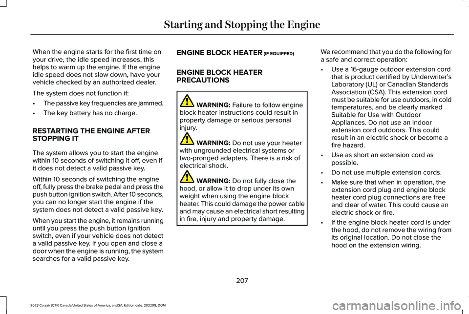 LINCOLN CORSAIR 2023 Owners Manual When the engine starts for the first time onyour drive, the idle speed increases, thishelps to warm up the engine. If the engineidle speed does not slow down, have yourvehicle checked by an authorized LINCOLN CORSAIR 2023 Owners Manual When the engine starts for the first time onyour drive, the idle speed increases, thishelps to warm up the engine. If the engineidle speed does not slow down, have yourvehicle checked by an authorized