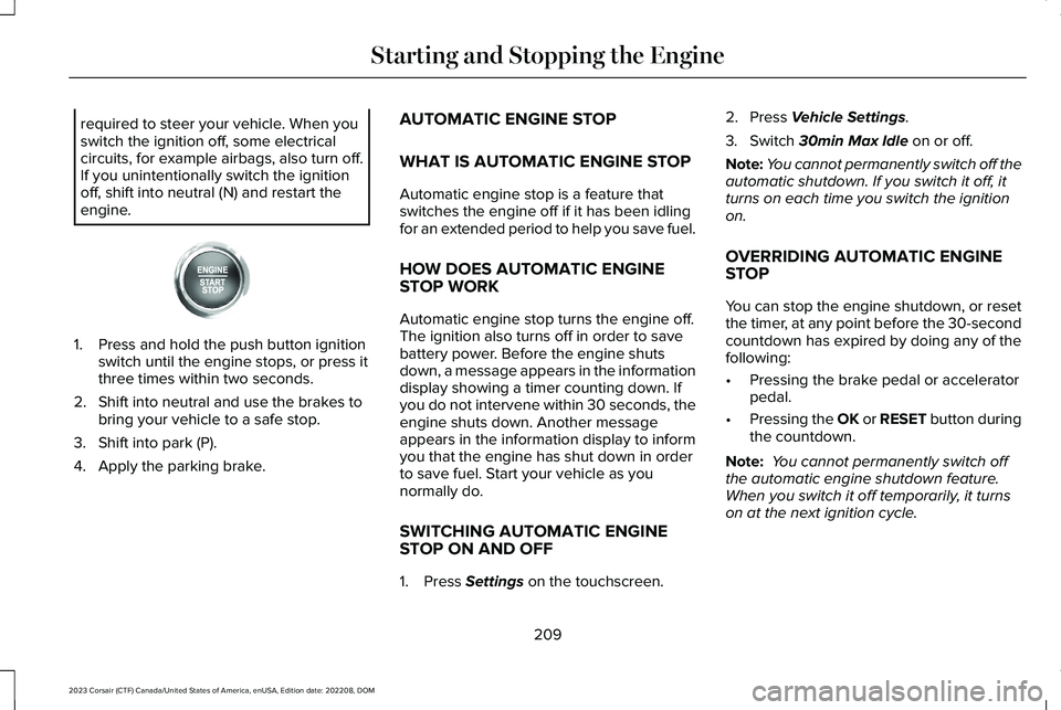 LINCOLN CORSAIR 2023 Owners Manual required to steer your vehicle. When youswitch the ignition off, some electricalcircuits, for example airbags, also turn off.If you unintentionally switch the ignitionoff, shift into neutral (N) and r LINCOLN CORSAIR 2023 Owners Manual required to steer your vehicle. When youswitch the ignition off, some electricalcircuits, for example airbags, also turn off.If you unintentionally switch the ignitionoff, shift into neutral (N) and r