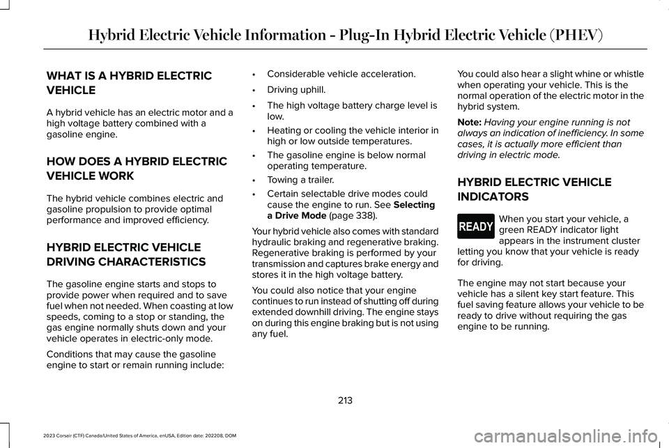 LINCOLN CORSAIR 2023 Owners Manual WHAT IS A HYBRID ELECTRIC
VEHICLE
A hybrid vehicle has an electric motor and ahigh voltage battery combined with agasoline engine.
HOW DOES A HYBRID ELECTRIC
VEHICLE WORK
The hybrid vehicle combines e LINCOLN CORSAIR 2023 Owners Manual WHAT IS A HYBRID ELECTRIC
VEHICLE
A hybrid vehicle has an electric motor and ahigh voltage battery combined with agasoline engine.
HOW DOES A HYBRID ELECTRIC
VEHICLE WORK
The hybrid vehicle combines e