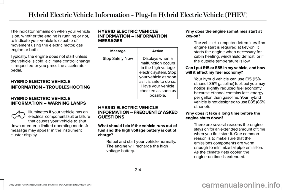LINCOLN CORSAIR 2023  Owners Manual The indicator remains on when your vehicleis on, whether the engine is running or not,to indicate your vehicle is capable ofmovement using the electric motor, gasengine or both.
Typically, the engine 