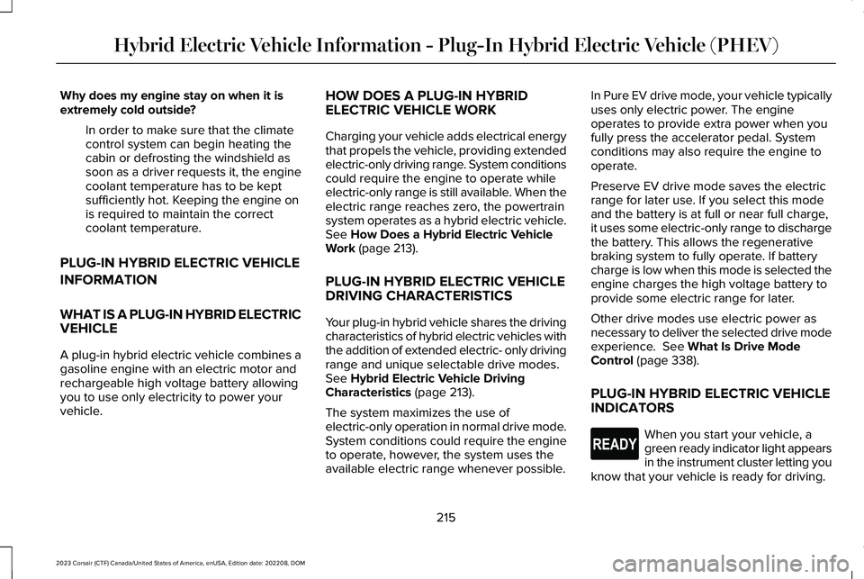 LINCOLN CORSAIR 2023 Owners Manual Why does my engine stay on when it isextremely cold outside?
In order to make sure that the climatecontrol system can begin heating thecabin or defrosting the windshield assoon as a driver requests it LINCOLN CORSAIR 2023 Owners Manual Why does my engine stay on when it isextremely cold outside?
In order to make sure that the climatecontrol system can begin heating thecabin or defrosting the windshield assoon as a driver requests it