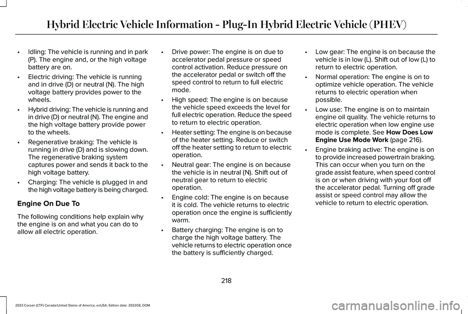 LINCOLN CORSAIR 2023 Owners Manual •Idling: The vehicle is running and in park(P). The engine and, or the high voltagebattery are on.
•Electric driving: The vehicle is runningand in drive (D) or neutral (N). The highvoltage battery LINCOLN CORSAIR 2023 Owners Manual •Idling: The vehicle is running and in park(P). The engine and, or the high voltagebattery are on.
•Electric driving: The vehicle is runningand in drive (D) or neutral (N). The highvoltage battery