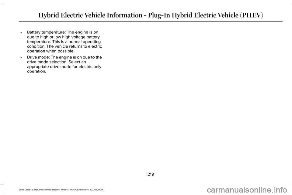 LINCOLN CORSAIR 2023 Owners Manual •Battery temperature: The engine is ondue to high or low high voltage batterytemperature. This is a normal operatingcondition. The vehicle returns to electricoperation when possible.
•Drive mode: LINCOLN CORSAIR 2023 Owners Manual •Battery temperature: The engine is ondue to high or low high voltage batterytemperature. This is a normal operatingcondition. The vehicle returns to electricoperation when possible.
•Drive mode: