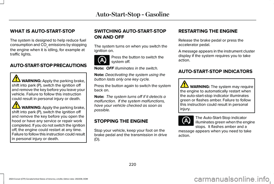 LINCOLN CORSAIR 2023  Owners Manual WHAT IS AUTO-START-STOP
The system is designed to help reduce fuelconsumption and CO2 emissions by stopping
the engine when it is idling, for example attraffic lights.
AUTO-START-STOP PRECAUTIONS
WARN