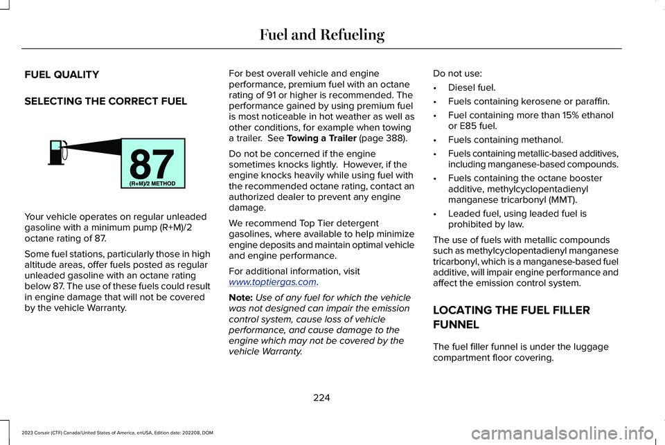 LINCOLN CORSAIR 2023 Owners Manual FUEL QUALITY
SELECTING THE CORRECT FUEL
Your vehicle operates on regular unleadedgasoline with a minimum pump (R+M)/2octane rating of 87.
Some fuel stations, particularly those in highaltitude areas, LINCOLN CORSAIR 2023 Owners Manual FUEL QUALITY
SELECTING THE CORRECT FUEL
Your vehicle operates on regular unleadedgasoline with a minimum pump (R+M)/2octane rating of 87.
Some fuel stations, particularly those in highaltitude areas,