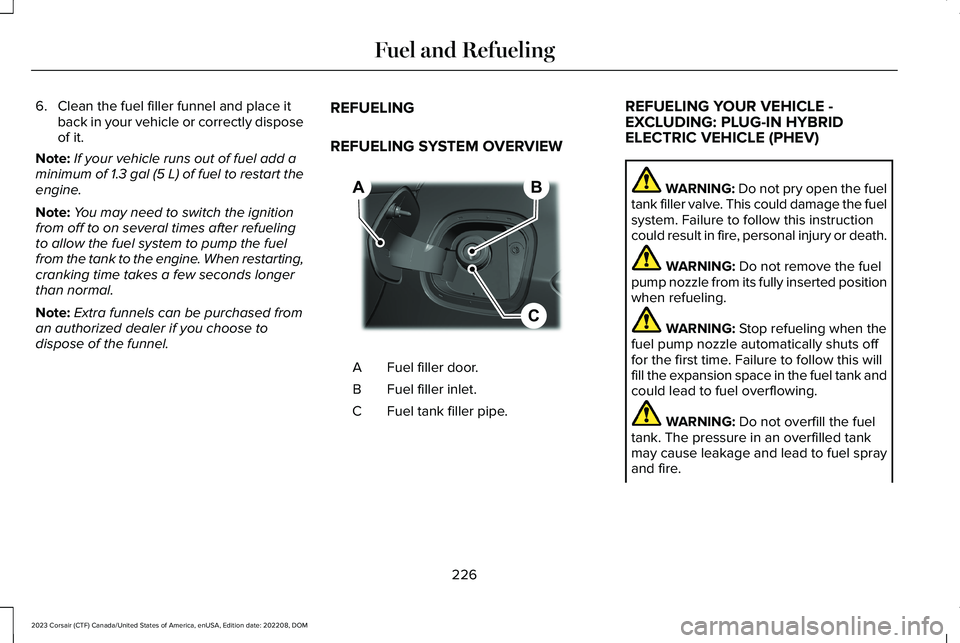 LINCOLN CORSAIR 2023 Owners Manual 6.Clean the fuel filler funnel and place itback in your vehicle or correctly disposeof it.
Note:If your vehicle runs out of fuel add aminimum of 1.3 gal (5 L) of fuel to restart theengine.
Note:You ma LINCOLN CORSAIR 2023 Owners Manual 6.Clean the fuel filler funnel and place itback in your vehicle or correctly disposeof it.
Note:If your vehicle runs out of fuel add aminimum of 1.3 gal (5 L) of fuel to restart theengine.
Note:You ma