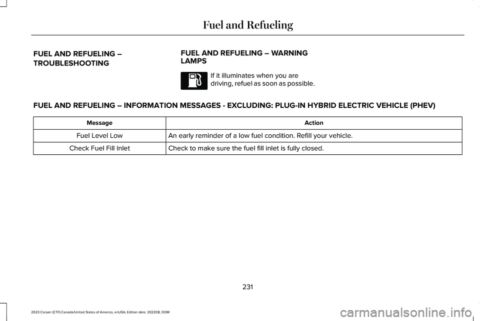 LINCOLN CORSAIR 2023 Owners Manual FUEL AND REFUELING –
TROUBLESHOOTING
FUEL AND REFUELING – WARNINGLAMPS
If it illuminates when you aredriving, refuel as soon as possible.
FUEL AND REFUELING – INFORMATION MESSAGES - EXCLUDING: P LINCOLN CORSAIR 2023 Owners Manual FUEL AND REFUELING –
TROUBLESHOOTING
FUEL AND REFUELING – WARNINGLAMPS
If it illuminates when you aredriving, refuel as soon as possible.
FUEL AND REFUELING – INFORMATION MESSAGES - EXCLUDING: P