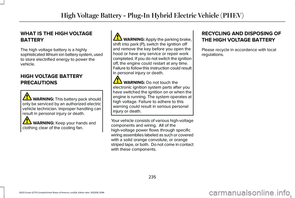 LINCOLN CORSAIR 2023 Owners Manual WHAT IS THE HIGH VOLTAGE
BATTERY
The high voltage battery is a highlysophisticated lithium ion battery system, usedto store electrified energy to power thevehicle.
HIGH VOLTAGE BATTERY
PRECAUTIONS
WAR LINCOLN CORSAIR 2023 Owners Manual WHAT IS THE HIGH VOLTAGE
BATTERY
The high voltage battery is a highlysophisticated lithium ion battery system, usedto store electrified energy to power thevehicle.
HIGH VOLTAGE BATTERY
PRECAUTIONS
WAR