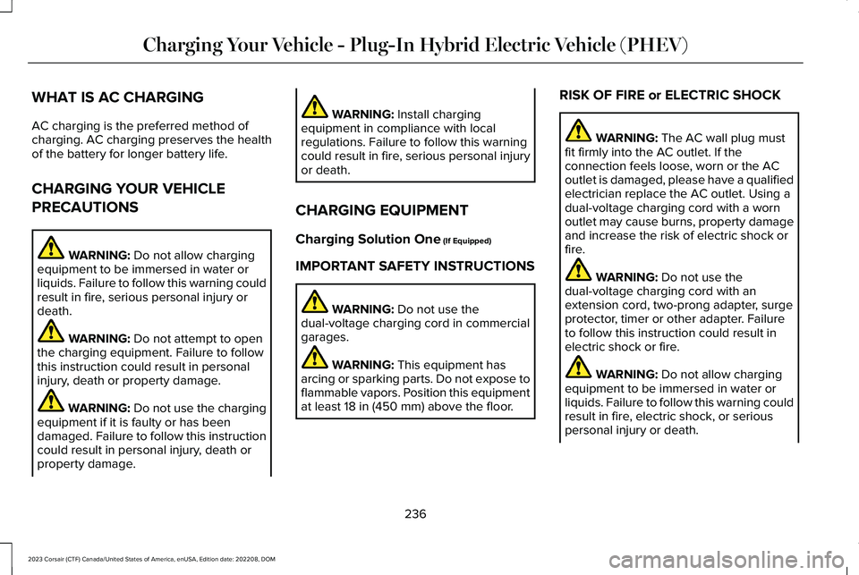 LINCOLN CORSAIR 2023 Owners Manual WHAT IS AC CHARGING
AC charging is the preferred method ofcharging. AC charging preserves the healthof the battery for longer battery life.
CHARGING YOUR VEHICLE
PRECAUTIONS
WARNING: Do not allow char LINCOLN CORSAIR 2023 Owners Manual WHAT IS AC CHARGING
AC charging is the preferred method ofcharging. AC charging preserves the healthof the battery for longer battery life.
CHARGING YOUR VEHICLE
PRECAUTIONS
WARNING: Do not allow char