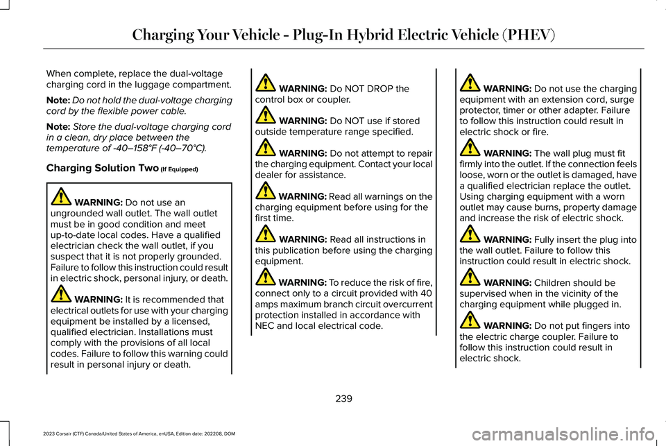 LINCOLN CORSAIR 2023 Owners Manual When complete, replace the dual-voltagecharging cord in the luggage compartment.
Note:Do not hold the dual-voltage chargingcord by the flexible power cable.
Note:Store the dual-voltage charging cordin LINCOLN CORSAIR 2023 Owners Manual When complete, replace the dual-voltagecharging cord in the luggage compartment.
Note:Do not hold the dual-voltage chargingcord by the flexible power cable.
Note:Store the dual-voltage charging cordin