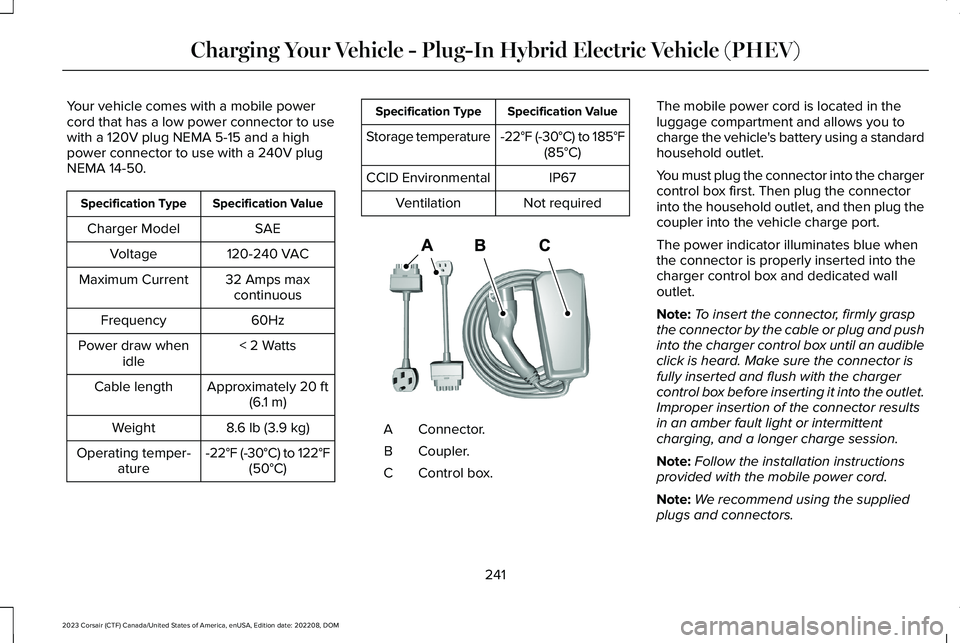 LINCOLN CORSAIR 2023 Owners Manual Your vehicle comes with a mobile powercord that has a low power connector to usewith a 120V plug NEMA 5-15 and a highpower connector to use with a 240V plugNEMA 14-50.
Specification ValueSpecification LINCOLN CORSAIR 2023 Owners Manual Your vehicle comes with a mobile powercord that has a low power connector to usewith a 120V plug NEMA 5-15 and a highpower connector to use with a 240V plugNEMA 14-50.
Specification ValueSpecification