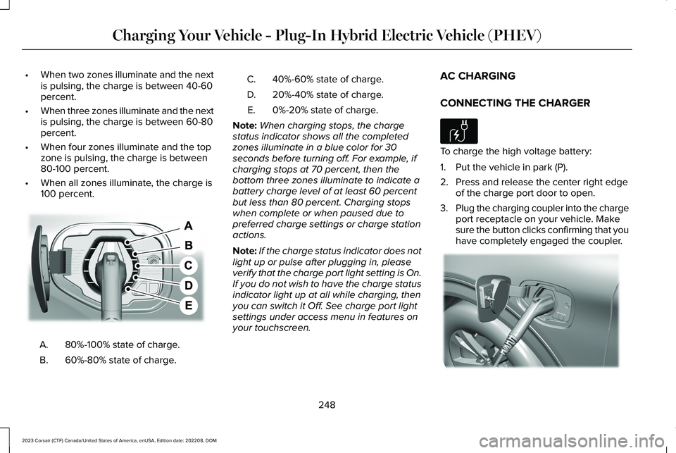 LINCOLN CORSAIR 2023  Owners Manual •When two zones illuminate and the nextis pulsing, the charge is between 40-60percent.
•When three zones illuminate and the nextis pulsing, the charge is between 60-80percent.
•When four zones i