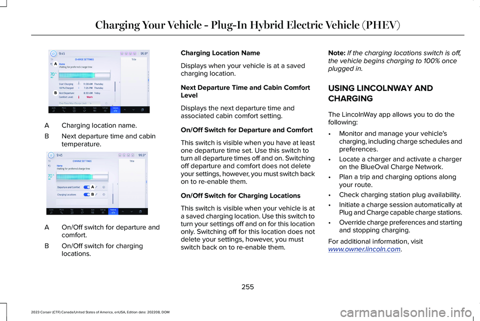 LINCOLN CORSAIR 2023  Owners Manual Charging location name.A
Next departure time and cabintemperature.B
On/Off switch for departure andcomfort.A
On/Off switch for charginglocations.B
Charging Location Name
Displays when your vehicle is 