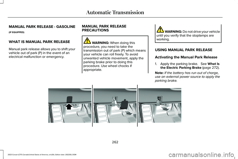 LINCOLN CORSAIR 2023  Owners Manual MANUAL PARK RELEASE - GASOLINE
(IF EQUIPPED)
WHAT IS MANUAL PARK RELEASE
Manual park release allows you to shift yourvehicle out of park (P) in the event of anelectrical malfunction or emergency.
MANU