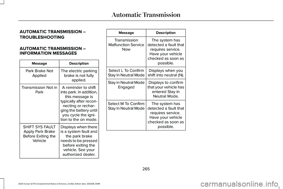LINCOLN CORSAIR 2023  Owners Manual AUTOMATIC TRANSMISSION –
TROUBLESHOOTING
AUTOMATIC TRANSMISSION –INFORMATION MESSAGES
DescriptionMessage
The electric parkingbrake is not fullyapplied.
Park Brake NotApplied
A reminder to shiftint