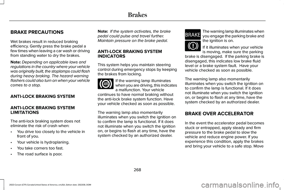LINCOLN CORSAIR 2023 Owners Manual BRAKE PRECAUTIONS
Wet brakes result in reduced brakingefficiency. Gently press the brake pedal afew times when leaving a car wash or drivingfrom standing water to dry the brakes.
Note:Depending on app LINCOLN CORSAIR 2023 Owners Manual BRAKE PRECAUTIONS
Wet brakes result in reduced brakingefficiency. Gently press the brake pedal afew times when leaving a car wash or drivingfrom standing water to dry the brakes.
Note:Depending on app